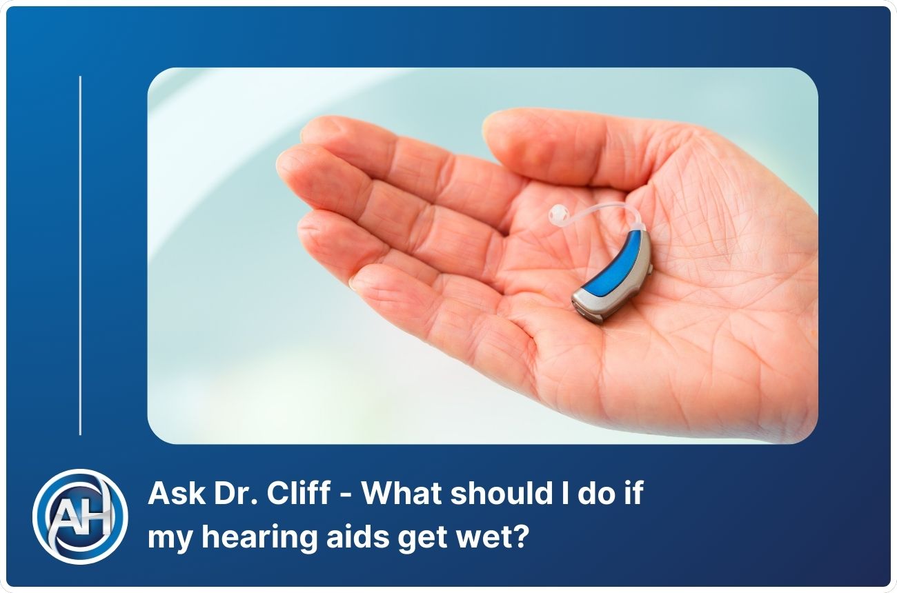 Ask Dr. Cliff What should I do if my hearing aids get wet?